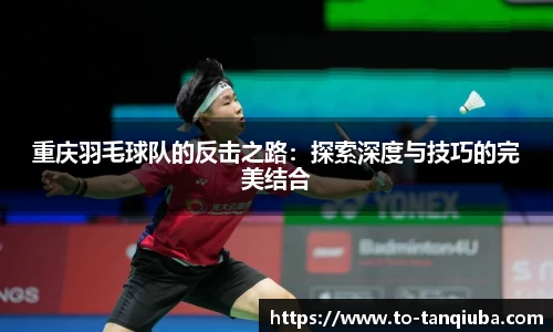 重庆羽毛球队的反击之路：探索深度与技巧的完美结合